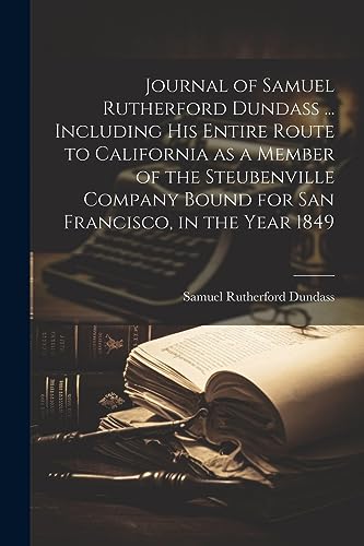 Imagen de archivo de Journal of Samuel Rutherford Dundass . Including his Entire Route to California as a Member of the Steubenville Company Bound for San Francisco, in the Year 1849 a la venta por PBShop.store US