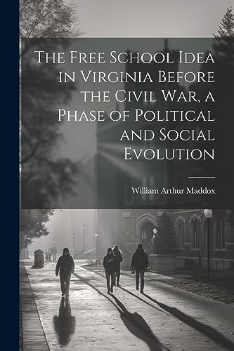 Stock image for The The Free School Idea in Virginia Before the Civil War, a Phase of Political and Social Evolution for sale by PBShop.store US