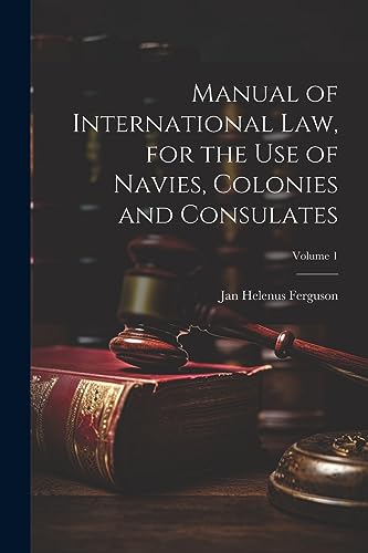 Imagen de archivo de Manual of International law, for the use of Navies, Colonies and Consulates; Volume 1 a la venta por GreatBookPrices