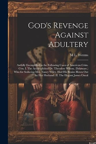 9781022207004: God's Revenge Against Adultery: Awfully Exemplified in the Following Cases of American Crim. con. I. The Accomplished Dr. Theodore Wilson, (Delaware, ... by her Husband. II. The Elegant James Oneal