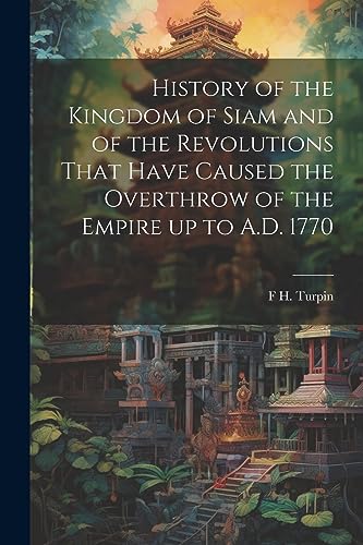 Beispielbild fr History of the Kingdom of Siam and of the Revolutions That Have Caused the Overthrow of the Empire up to A.D. 1770 zum Verkauf von PBShop.store US