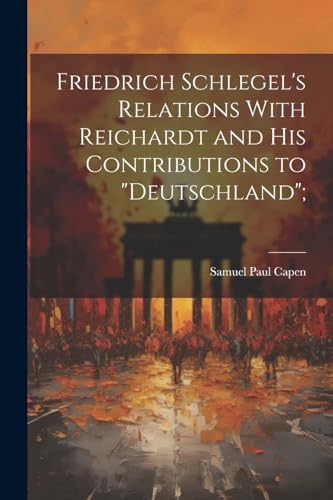 Imagen de archivo de Friedrich Schlegel's Relations With Reichardt and his Contributions to "Deutschland"; a la venta por THE SAINT BOOKSTORE