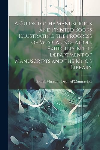 Stock image for A Guide to the Manuscripts and Printed Books Illustrating the Progress of Musical Notation, Exhibited in the Department of Manuscripts and the King's Library for sale by PBShop.store US