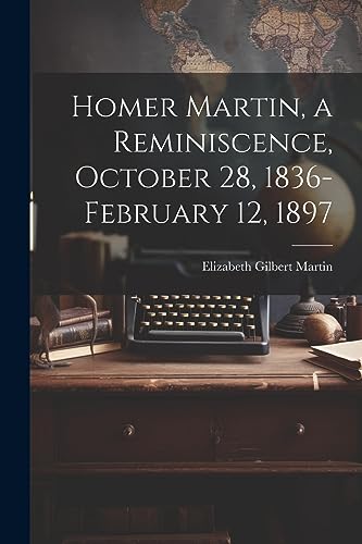 Imagen de archivo de Homer Martin, a Reminiscence, October 28, 1836-February 12, 1897 a la venta por PBShop.store US