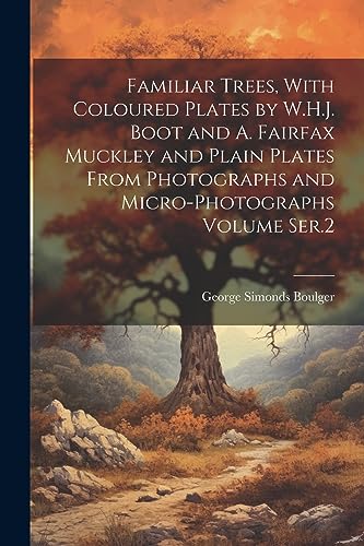 Imagen de archivo de Familiar Trees, With Coloured Plates by W.H.J. Boot and A. Fairfax Muckley and Plain Plates From Photographs and Micro-photographs Volume Ser.2 a la venta por PBShop.store US