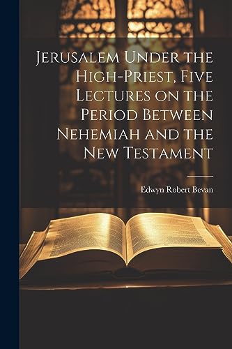 Stock image for Jerusalem Under the High-priest, Five Lectures on the Period Between Nehemiah and the New Testament for sale by PBShop.store US