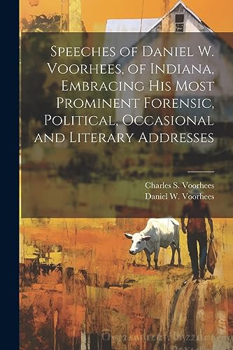 Imagen de archivo de Speeches of Daniel W. Voorhees, of Indiana, Embracing his Most Prominent Forensic, Political, Occasional and Literary Addresses a la venta por PBShop.store US