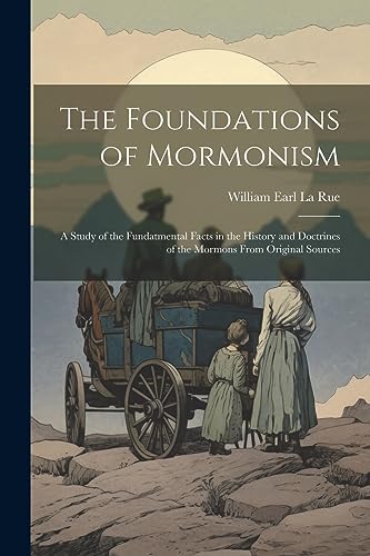 Imagen de archivo de The The Foundations of Mormonism; a Study of the Fundatmental Facts in the History and Doctrines of the Mormons From Original Sources a la venta por PBShop.store US