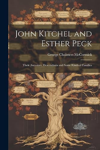 Beispielbild fr John Kitchel and Esther Peck; Their Ancestors, Descendants and Some Kindred Families zum Verkauf von GreatBookPrices
