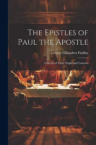 Stock image for The Epistles of Paul the Apostle: A Sketch of Their Origin and Contents for sale by THE SAINT BOOKSTORE