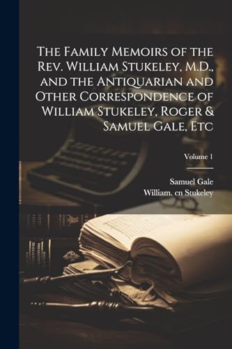 Imagen de archivo de The Family Memoirs of the Rev. William Stukeley, M.D., and the Antiquarian and Other Correspondence of William Stukeley, Roger & Samuel Gale, etc; Volume 1 a la venta por THE SAINT BOOKSTORE