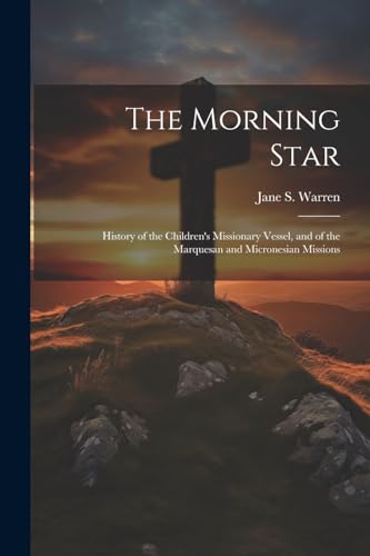 Imagen de archivo de The Morning Star: History of the Children's Missionary Vessel, and of the Marquesan and Micronesian Missions a la venta por THE SAINT BOOKSTORE