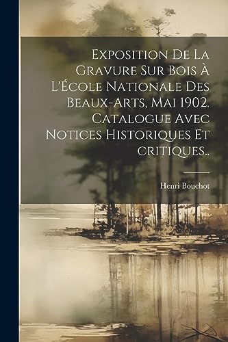 Imagen de archivo de Exposition de la gravure sur bois ? l'?cole nationale des beaux-arts, mai 1902. Catalogue avec notices historiques et critiques. a la venta por PBShop.store US