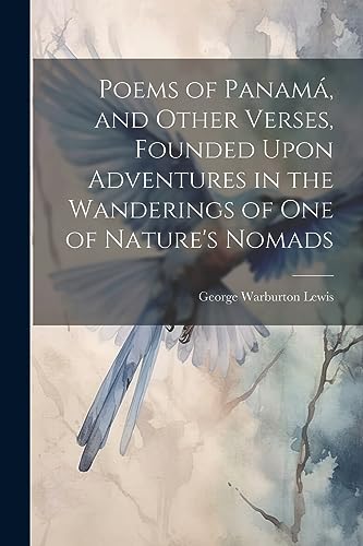 Imagen de archivo de Poems of Panam?, and Other Verses, Founded Upon Adventures in the Wanderings of one of Nature's Nomads a la venta por PBShop.store US