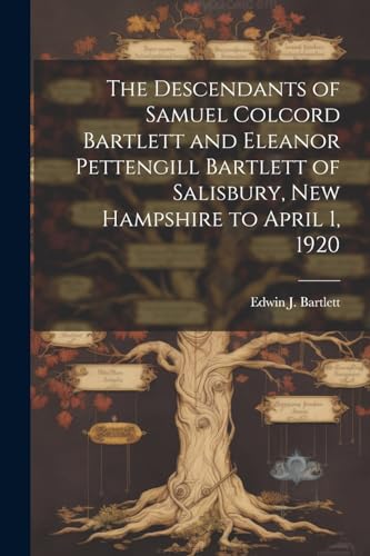 9781022215887: The Descendants of Samuel Colcord Bartlett and Eleanor Pettengill Bartlett of Salisbury, New Hampshire to April 1, 1920