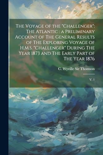 Imagen de archivo de The Voyage of the "Challenger": The Atlantic: a Preliminary Account of The General Results of The Exploring Voyage of H.M.S. "Challenger" During The Y a la venta por PBShop.store US