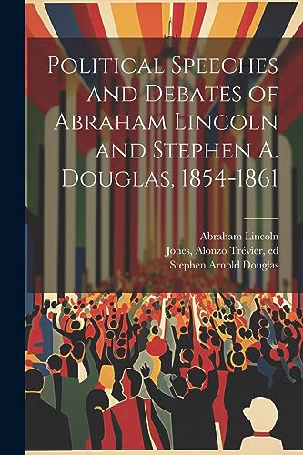 Imagen de archivo de Political Speeches and Debates of Abraham Lincoln and Stephen A. Douglas, 1854-1861 a la venta por GreatBookPrices