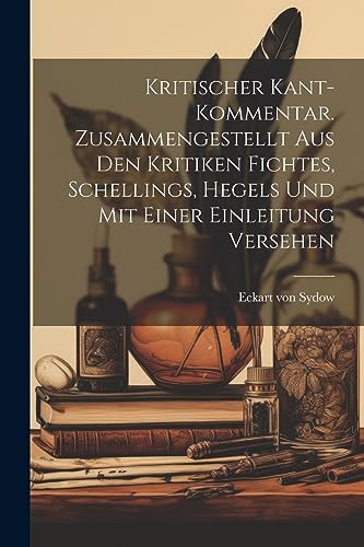 Stock image for Kritischer Kant-Kommentar. Zusammengestellt aus den Kritiken Fichtes, Schellings, Hegels und mit einer Einleitung versehen (German Edition) for sale by California Books