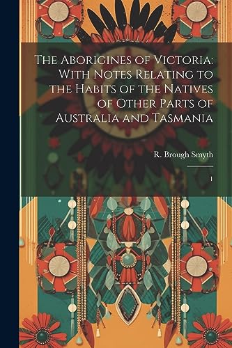 Imagen de archivo de The Aborigines of Victoria: With Notes Relating to the Habits of the Natives of Other Parts of Australia and Tasmania: 1 a la venta por THE SAINT BOOKSTORE