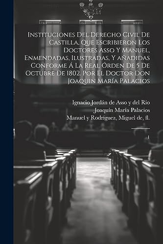 Beispielbild fr INSTITUCIONES DEL DERECHO CIVIL DE CASTILLA, QUE ESCRIBIERON LOS DOCTORES ASSO Y MANUEL, ENMENDADAS, ILUSTRADAS, Y AADIDAS CONFORME  LA REAL RDEN DE 5 DE OCTUBRE DE 1802. POR EL DOCTOR DON JOAQUIN MARA PALACIOS. 1 zum Verkauf von KALAMO LIBROS, S.L.