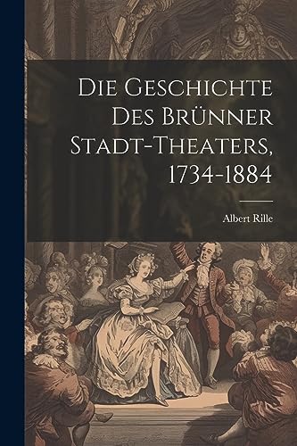 Stock image for Die Geschichte des Brünner Stadt-Theaters, 1734-1884 for sale by THE SAINT BOOKSTORE