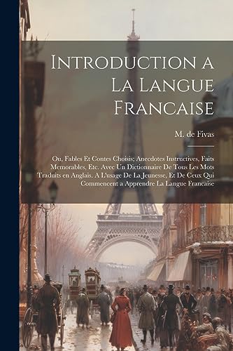 Beispielbild fr Introduction a la Langue Francaise; ou, Fables et Contes Choisis; Anecdotes Instructives, Faits Memorables, etc. Avec un Dictionnaire de Tous les Mots Traduits en Anglais. A L'usage de la Jeunesse, et de Ceux qui Commencent a Apprendre la Langue Francaise zum Verkauf von PBShop.store US