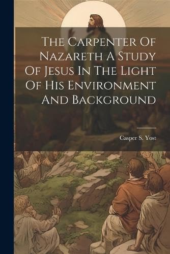 Stock image for The Carpenter Of Nazareth A Study Of Jesus In The Light Of His Environment And Background for sale by GreatBookPrices