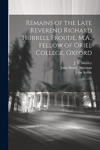 9781022231672: Remains of the Late Reverend Richard Hurrell Froude, M.A., Fellow of Oriel College, Oxford: 2