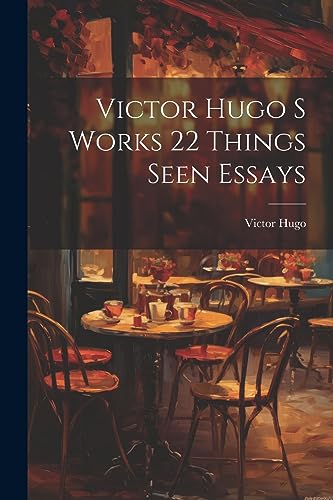 Beispielbild fr Victor Hugo S Works 22 Things Seen Essays zum Verkauf von PBShop.store US