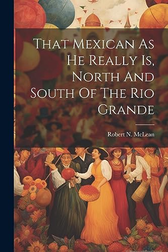 Imagen de archivo de That Mexican As He Really Is, North And South Of The Rio Grande a la venta por THE SAINT BOOKSTORE