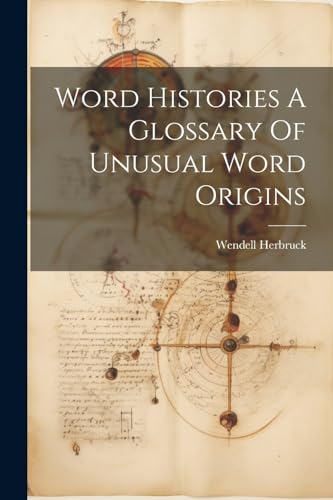 Stock image for Word Histories A Glossary Of Unusual Word Origins for sale by GF Books, Inc.