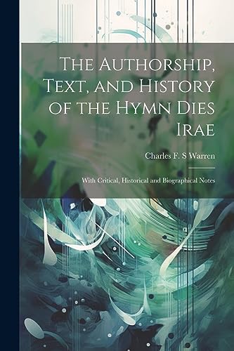 Beispielbild fr The Authorship, Text, and History of the Hymn Dies Irae: With Critical, Historical and Biographical Notes zum Verkauf von THE SAINT BOOKSTORE