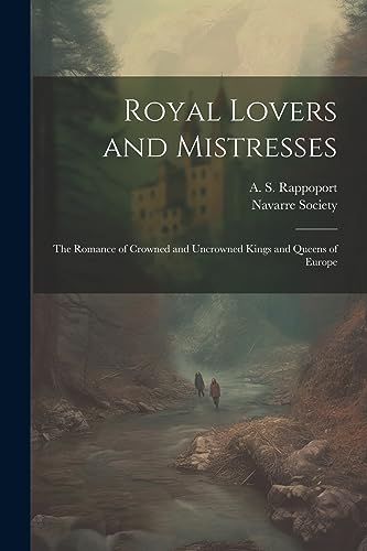 Imagen de archivo de Royal Lovers and Mistresses; the Romance of Crowned and Uncrowned Kings and Queens of Europe a la venta por THE SAINT BOOKSTORE