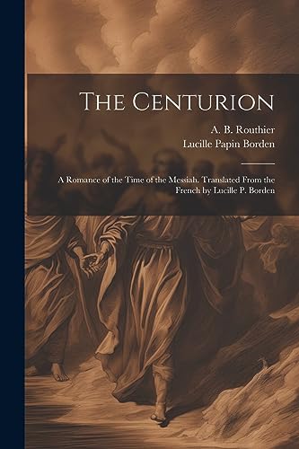 Imagen de archivo de The Centurion; a Romance of the Time of the Messiah. Translated From the French by Lucille P. Borden a la venta por THE SAINT BOOKSTORE