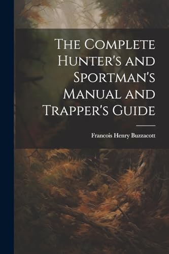 Stock image for The Complete Hunter's and Sportman's Manual and Trapper's Guide for sale by THE SAINT BOOKSTORE