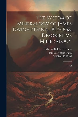 Beispielbild fr The System of Mineralogy of James Dwight Dana. 1837-1868. Descriptive Mineralogy: A2 zum Verkauf von GreatBookPrices
