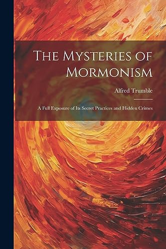 Stock image for The Mysteries of Mormonism: A Full Exposure of its Secret Practices and Hidden Crimes for sale by THE SAINT BOOKSTORE