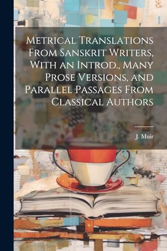 Stock image for Metrical Translations From Sanskrit Writers, With an Introd., Many Prose Versions, and Parallel Passages From Classical Authors for sale by THE SAINT BOOKSTORE