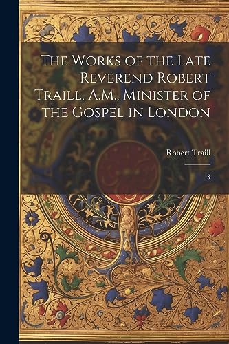 Stock image for The Works of the Late Reverend Robert Traill, A.M., Minister of the Gospel in London: 3 for sale by THE SAINT BOOKSTORE