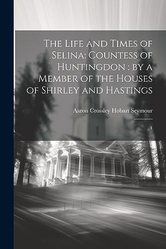 Imagen de archivo de The Life and Times of Selina: Countess of Huntingdon: by a Member of the Houses of Shirley and Hastings: 1 a la venta por THE SAINT BOOKSTORE