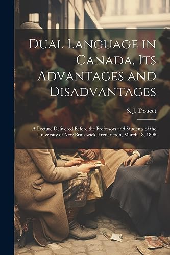 Stock image for Dual Language in Canada, its Advantages and Disadvantages: A Lecture Delivered Before the Professors and Students of the University of New Brunswick, Fredericton, March 18, 1896 for sale by THE SAINT BOOKSTORE