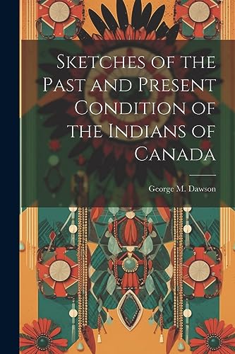 Beispielbild fr Sketches of the Past and Present Condition of the Indians of Canada zum Verkauf von THE SAINT BOOKSTORE