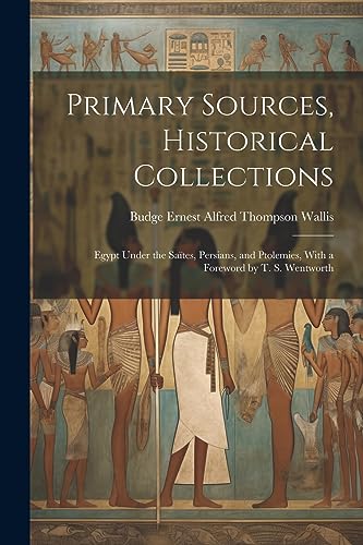 Stock image for Primary Sources, Historical Collections: Egypt Under the Sa tes, Persians, and Ptolemies, With a Foreword by T. S. Wentworth for sale by THE SAINT BOOKSTORE