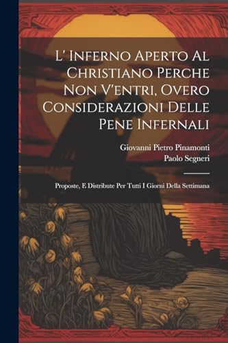 Stock image for L' Inferno Aperto Al Christiano Perche Non V'entri, Overo Considerazioni Delle Pene Infernali for sale by PBShop.store US