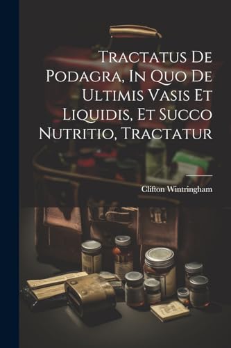 Beispielbild fr Tractatus De Podagra, In Quo De Ultimis Vasis Et Liquidis, Et Succo Nutritio, Tractatur zum Verkauf von THE SAINT BOOKSTORE