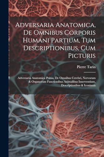 Imagen de archivo de Adversaria Anatomica, De Omnibus Corporis Humani Partium, Tum Descriptionibus, Cum Picturis: Adversaria Anatomica Prima, De Omnibus Cerebri, Nervorum & Organorum Functionibus Animalibus Inserventium, Descriptionibus & Iconismis a la venta por THE SAINT BOOKSTORE