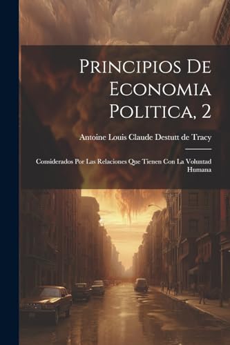 9781022254350: Principios De Economia Politica, 2: Considerados Por Las Relaciones Que Tienen Con La Voluntad Humana (Spanish Edition)