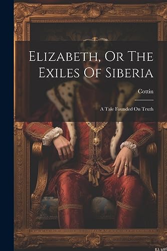 Beispielbild fr Elizabeth, Or The Exiles Of Siberia: A Tale Founded On Truth zum Verkauf von THE SAINT BOOKSTORE