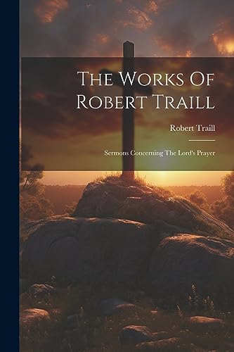 Stock image for The Works Of Robert Traill: Sermons Concerning The Lord's Prayer for sale by THE SAINT BOOKSTORE