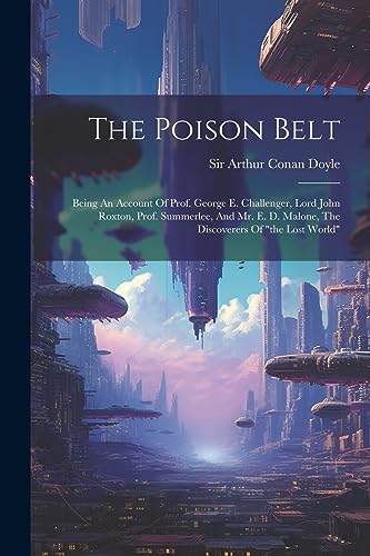 Stock image for The Poison Belt: Being An Account Of Prof. George E. Challenger, Lord John Roxton, Prof. Summerlee, And Mr. E. D. Malone, The Discoverers Of "the Lost World" for sale by THE SAINT BOOKSTORE